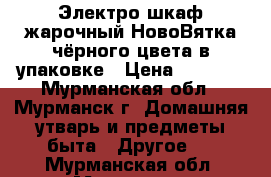 Электро шкаф жарочный НовоВятка чёрного цвета в упаковке › Цена ­ 8 000 - Мурманская обл., Мурманск г. Домашняя утварь и предметы быта » Другое   . Мурманская обл.,Мурманск г.